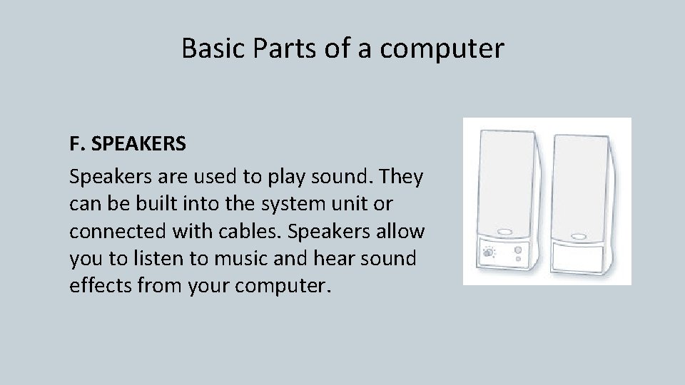 Basic Parts of a computer F. SPEAKERS Speakers are used to play sound. They