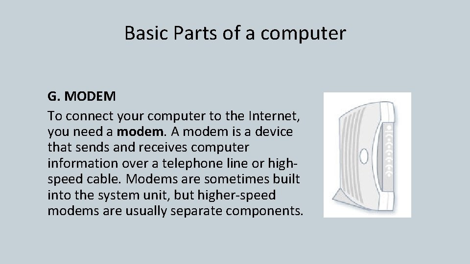 Basic Parts of a computer G. MODEM To connect your computer to the Internet,