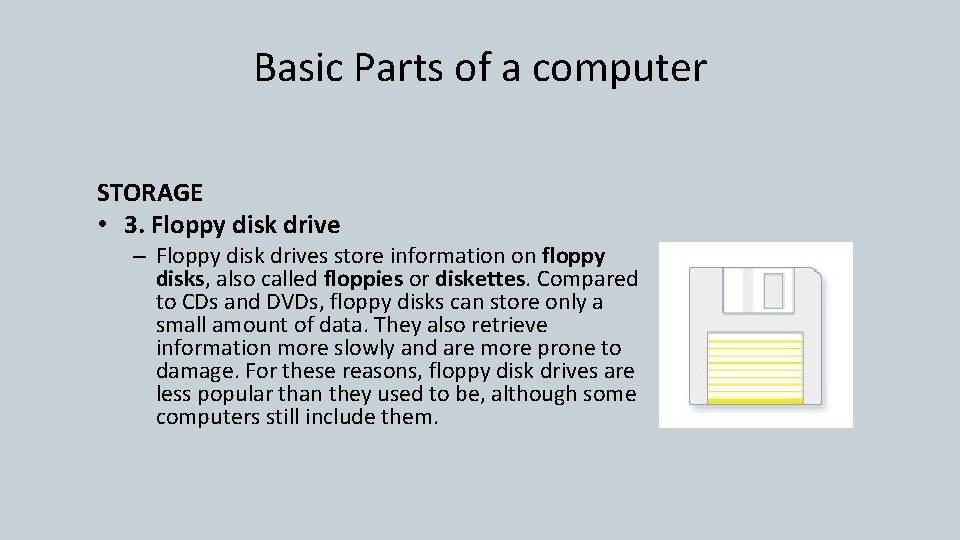Basic Parts of a computer STORAGE • 3. Floppy disk drive – Floppy disk