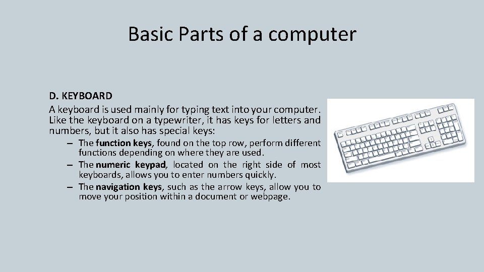 Basic Parts of a computer D. KEYBOARD A keyboard is used mainly for typing
