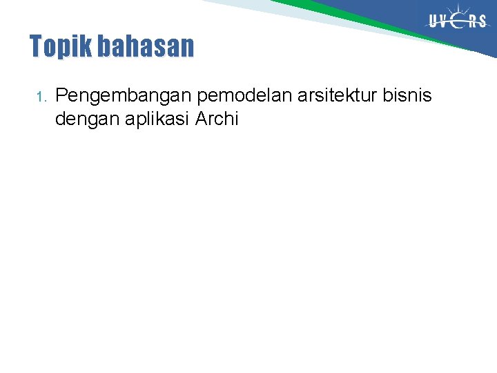 Topik bahasan 1. Pengembangan pemodelan arsitektur bisnis dengan aplikasi Archi 