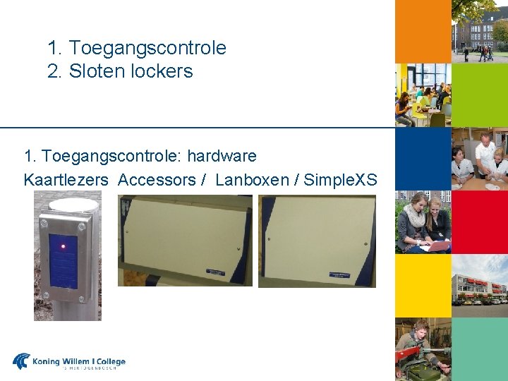 1. Toegangscontrole 2. Sloten lockers 1. Toegangscontrole: hardware Kaartlezers Accessors / Lanboxen / Simple.