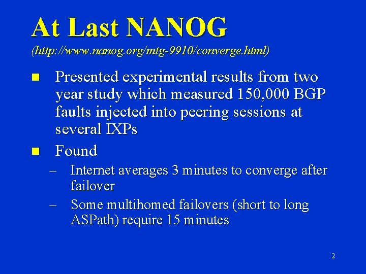 At Last NANOG (http: //www. nanog. org/mtg-9910/converge. html) n n Presented experimental results from