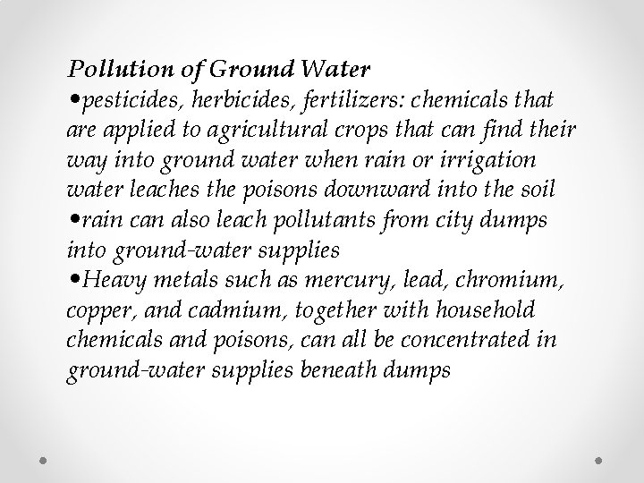 Pollution of Ground Water • pesticides, herbicides, fertilizers: chemicals that are applied to agricultural