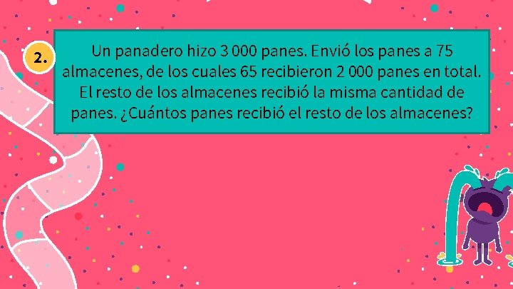 2. Un panadero hizo 3 000 panes. Envió los panes a 75 almacenes, de