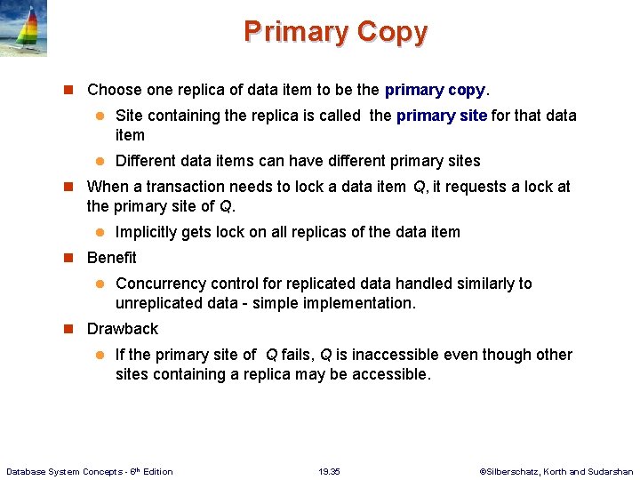 Primary Copy n Choose one replica of data item to be the primary copy.