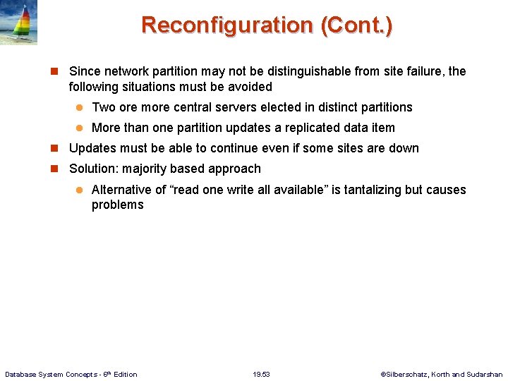 Reconfiguration (Cont. ) n Since network partition may not be distinguishable from site failure,