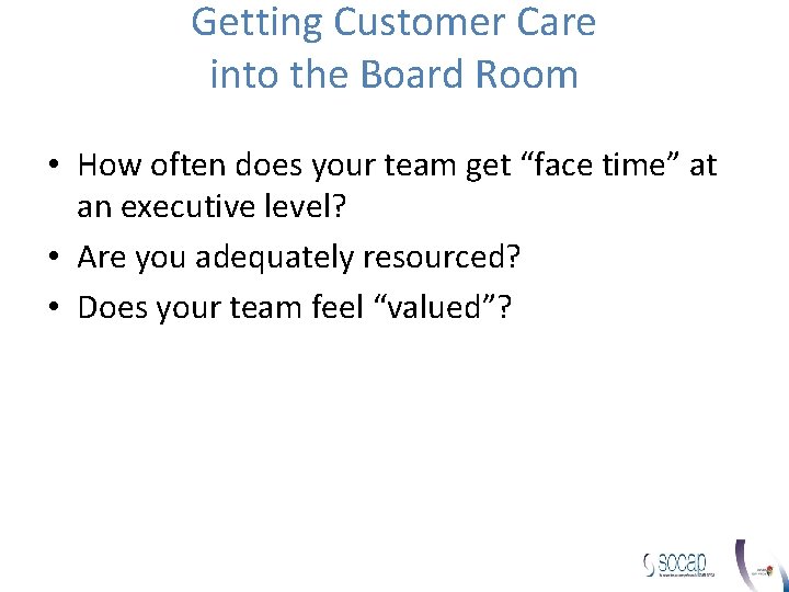 Getting Customer Care into the Board Room • How often does your team get Getting Customer Care into the Board Room • How often does your team get