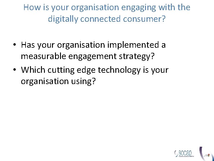 How is your organisation engaging with the digitally connected consumer? • Has your organisation How is your organisation engaging with the digitally connected consumer? • Has your organisation