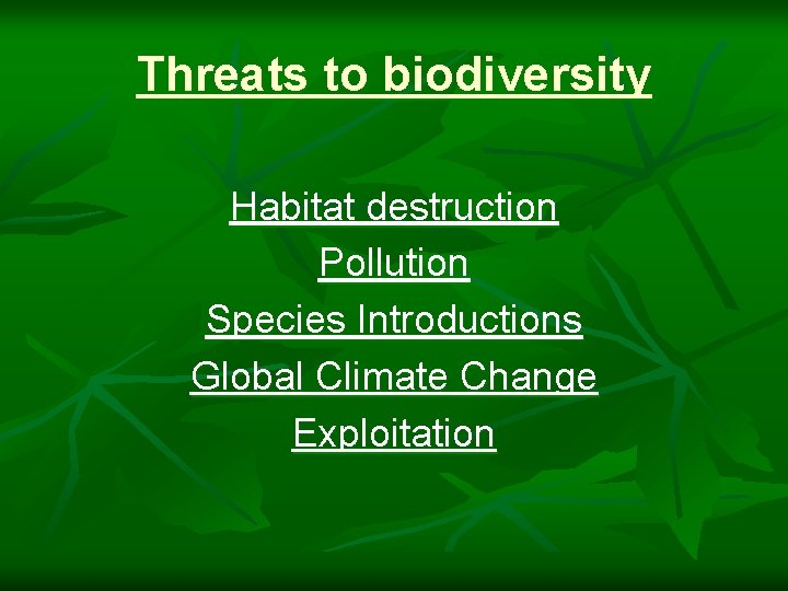 Threats to biodiversity Habitat destruction Pollution Species Introductions Global Climate Change Exploitation 