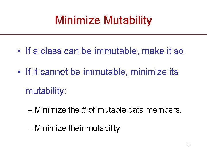 Minimize Mutability • If a class can be immutable, make it so. • If