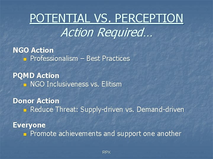 POTENTIAL VS. PERCEPTION Action Required… NGO Action n Professionalism – Best Practices PQMD Action