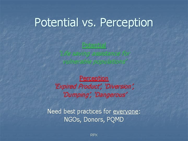 Potential vs. Perception Potential ‘Life saving assistance for vulnerable populations’ Perception ‘Expired Product’, ‘Diversion’,