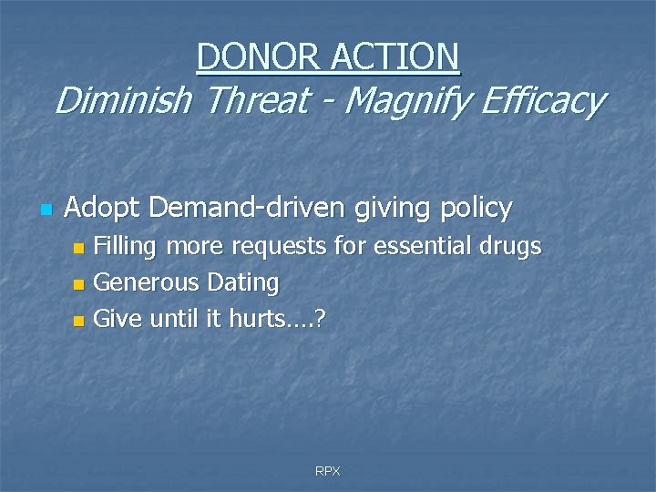 DONOR ACTION Diminish Threat - Magnify Efficacy n Adopt Demand-driven giving policy Filling more