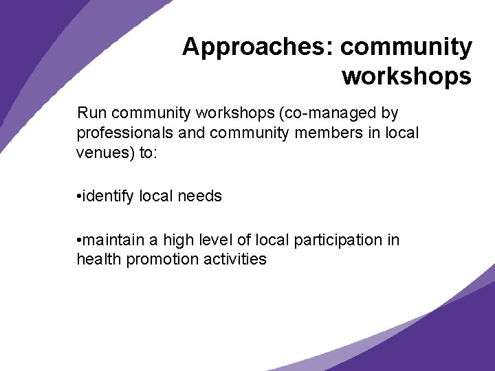 Approaches: community workshops Run community workshops (co-managed by professionals and community members in local