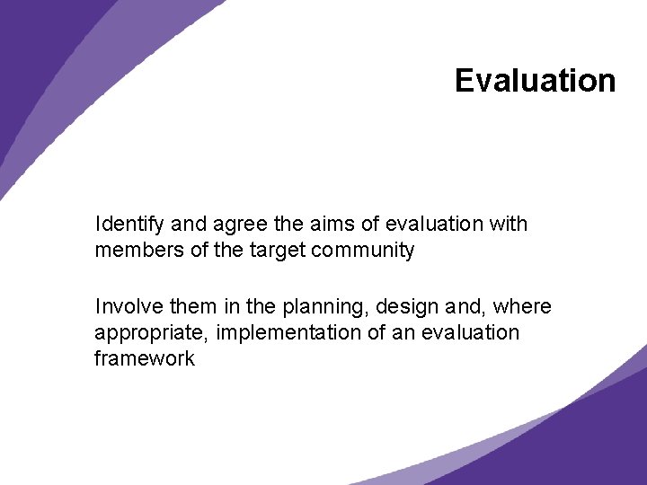 Evaluation Identify and agree the aims of evaluation with members of the target community