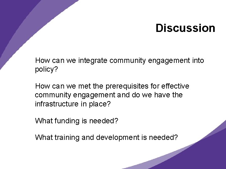 Discussion How can we integrate community engagement into policy? How can we met the