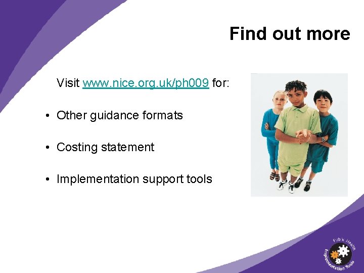 Find out more Visit www. nice. org. uk/ph 009 for: • Other guidance formats