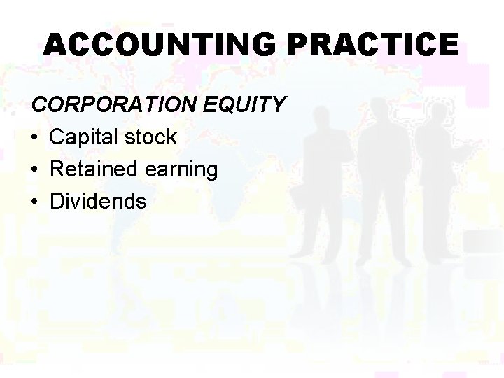 ACCOUNTING PRACTICE CORPORATION EQUITY • Capital stock • Retained earning • Dividends 