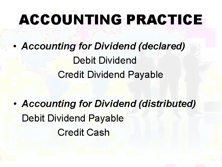 ACCOUNTING PRACTICE • Accounting for Dividend (declared) Debit Dividend Credit Dividend Payable • Accounting