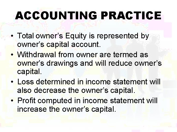 ACCOUNTING PRACTICE • Total owner’s Equity is represented by owner’s capital account. • Withdrawal