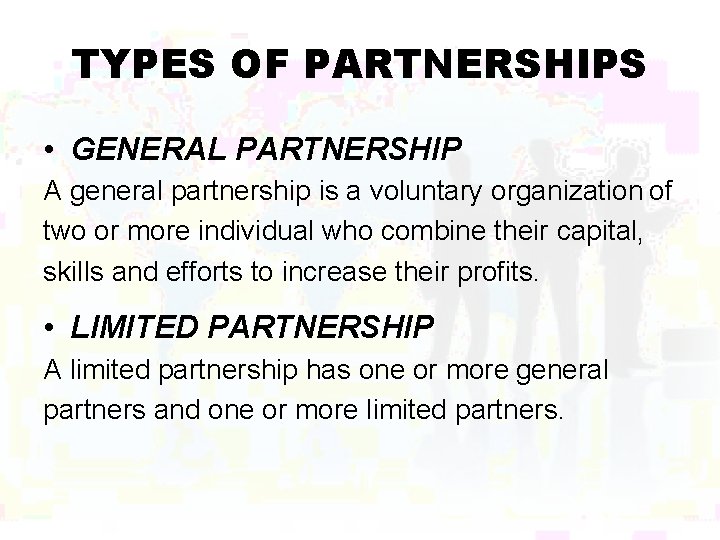 TYPES OF PARTNERSHIPS • GENERAL PARTNERSHIP A general partnership is a voluntary organization of