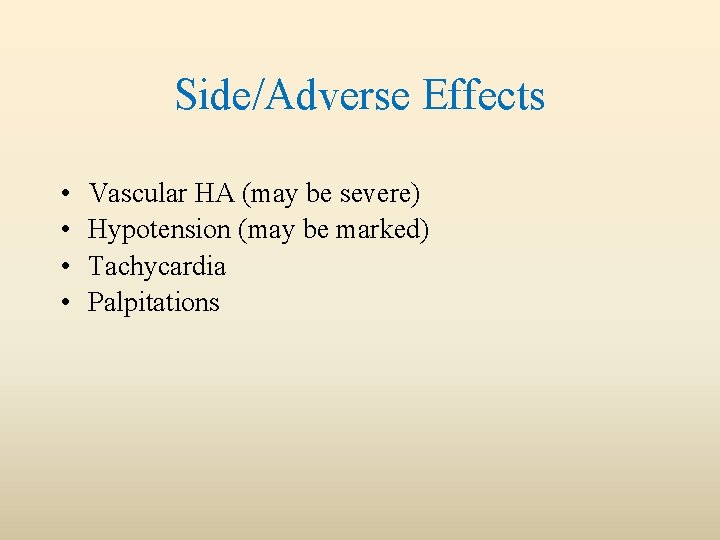 Side/Adverse Effects • • Vascular HA (may be severe) Hypotension (may be marked) Tachycardia