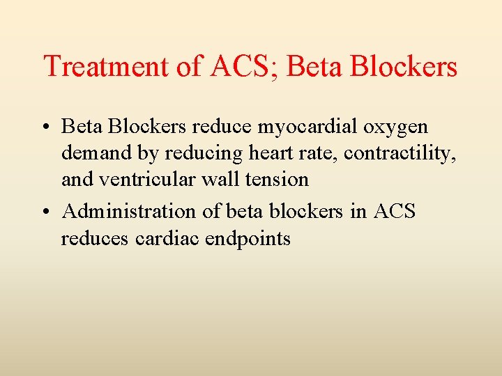 Treatment of ACS; Beta Blockers • Beta Blockers reduce myocardial oxygen demand by reducing