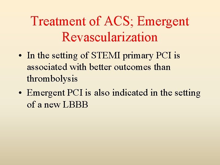 Treatment of ACS; Emergent Revascularization • In the setting of STEMI primary PCI is