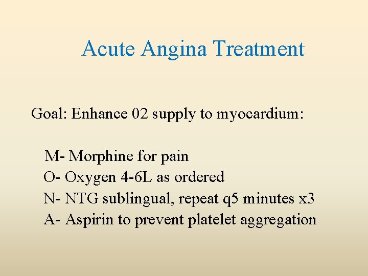 Acute Angina Treatment Goal: Enhance 02 supply to myocardium: M- Morphine for pain O-