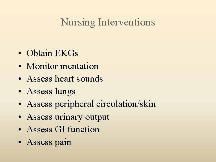 Nursing Interventions • • Obtain EKGs Monitor mentation Assess heart sounds Assess lungs Assess