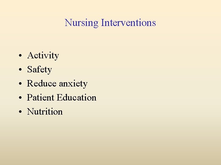 Nursing Interventions • • • Activity Safety Reduce anxiety Patient Education Nutrition 