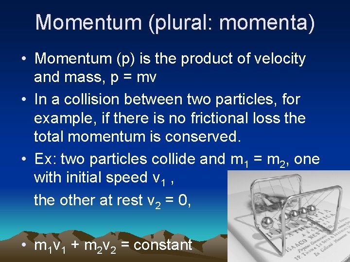 Momentum (plural: momenta) • Momentum (p) is the product of velocity and mass, p