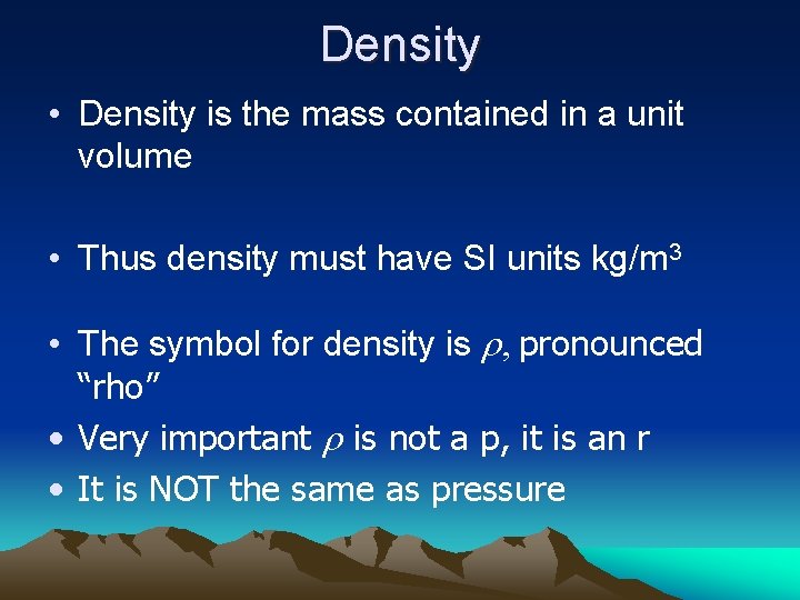 Density • Density is the mass contained in a unit volume • Thus density