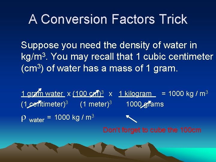 A Conversion Factors Trick Suppose you need the density of water in kg/m 3.