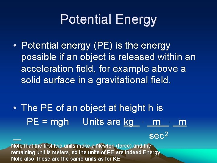 Potential Energy • Potential energy (PE) is the energy possible if an object is