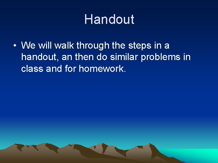 Handout • We will walk through the steps in a handout, an then do