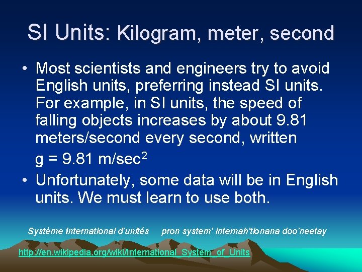 SI Units: Kilogram, meter, second • Most scientists and engineers try to avoid English