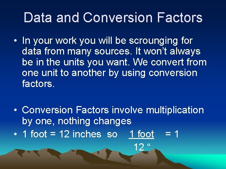 Data and Conversion Factors • In your work you will be scrounging for data
