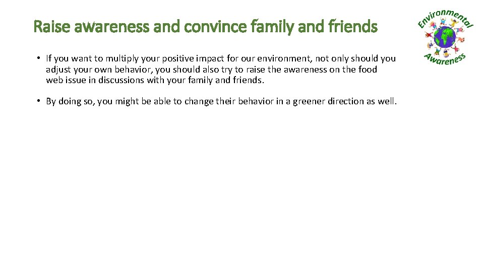 Raise awareness and convince family and friends • If you want to multiply your