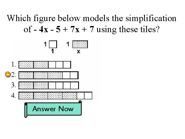 Which figure below models the simplification of - 4 x - 5 + 7