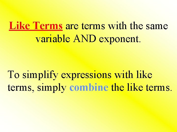 Like Terms are terms with the same variable AND exponent. To simplify expressions with