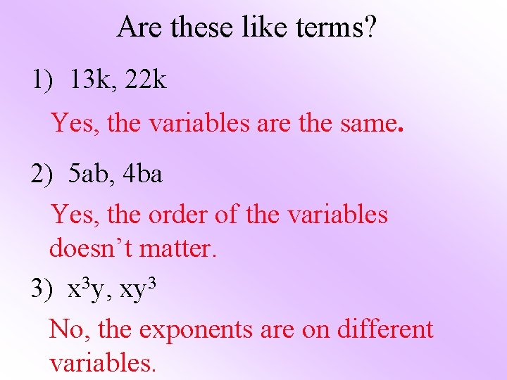 Are these like terms? 1) 13 k, 22 k Yes, the variables are the