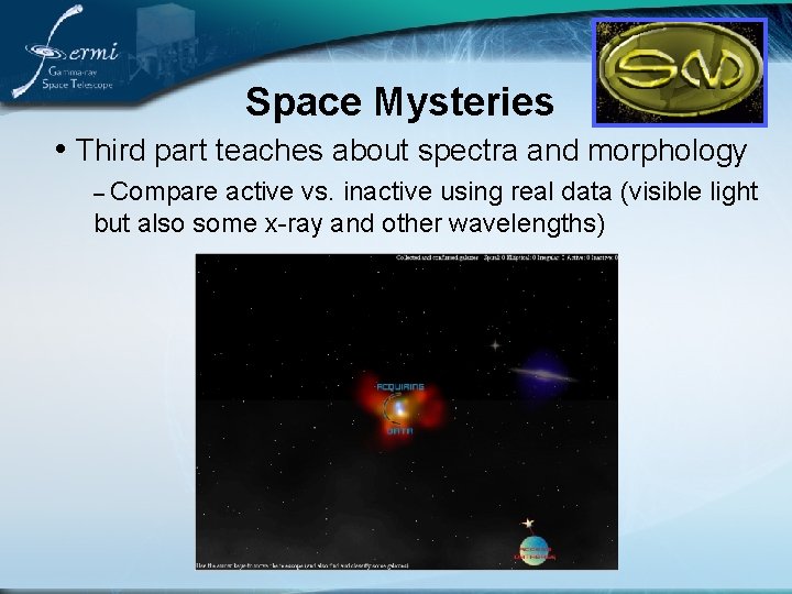 Space Mysteries • Third part teaches about spectra and morphology – Compare active vs.