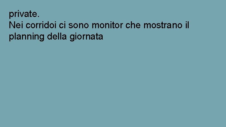 private. Nei corridoi ci sono monitor che mostrano il planning della giornata 