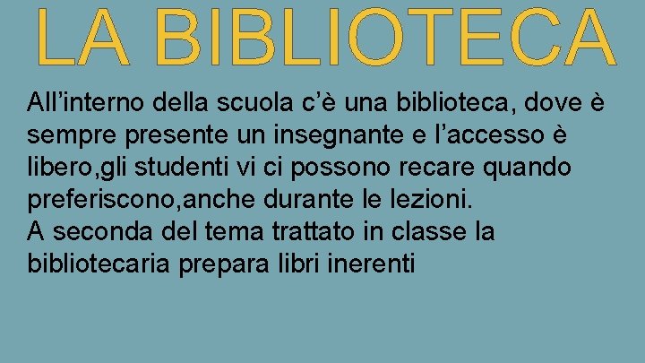 All’interno della scuola c’è una biblioteca, dove è sempre presente un insegnante e l’accesso