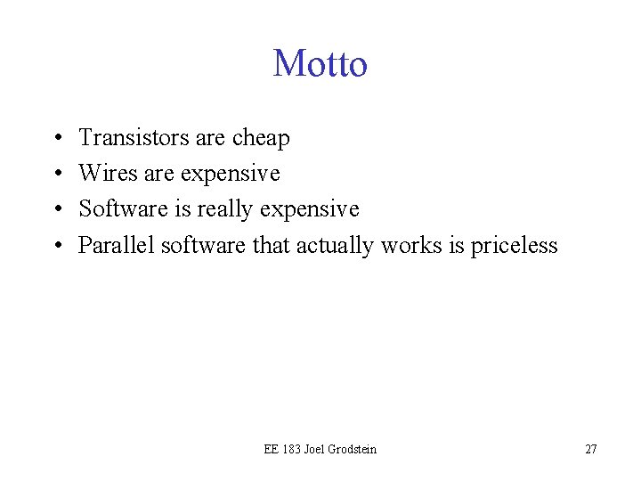 Motto • • Transistors are cheap Wires are expensive Software is really expensive Parallel Motto • • Transistors are cheap Wires are expensive Software is really expensive Parallel