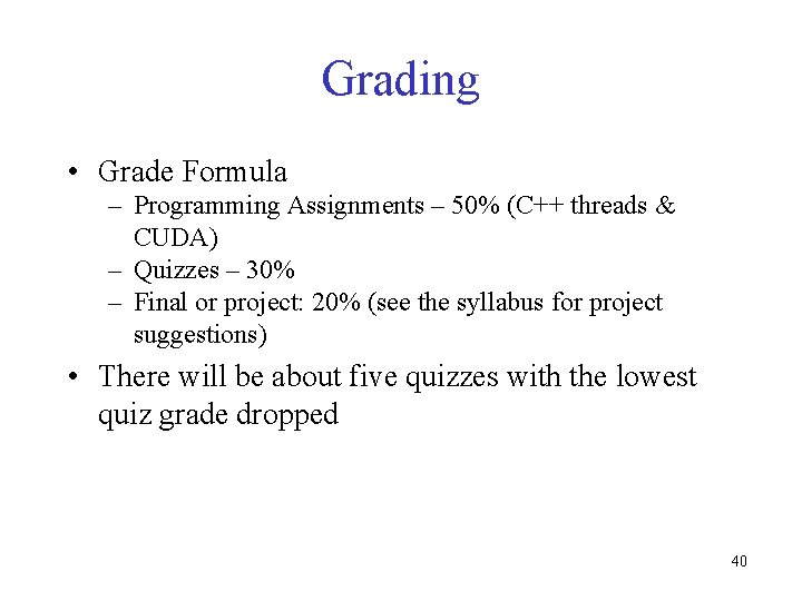 Grading • Grade Formula – Programming Assignments – 50% (C++ threads & CUDA) – Grading • Grade Formula – Programming Assignments – 50% (C++ threads & CUDA) –