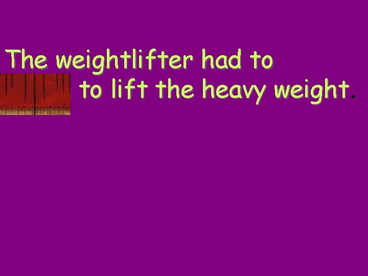 The weightlifter had to strain to lift the heavy weight 
