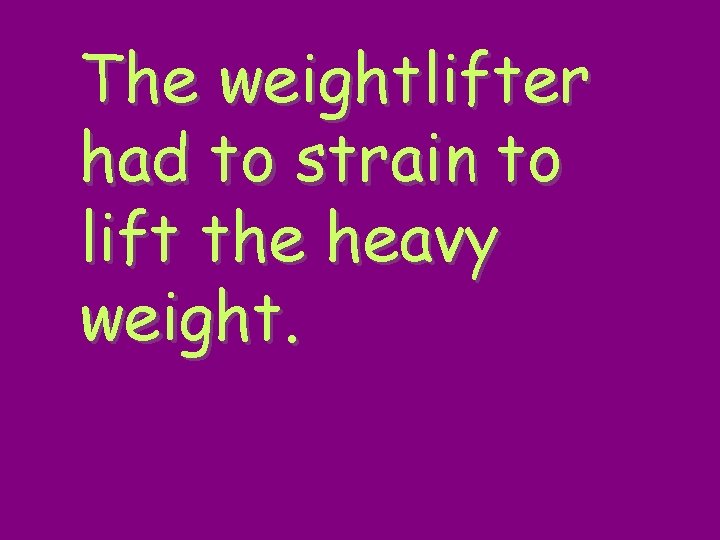 The weightlifter had to strain to lift the heavy weight. 